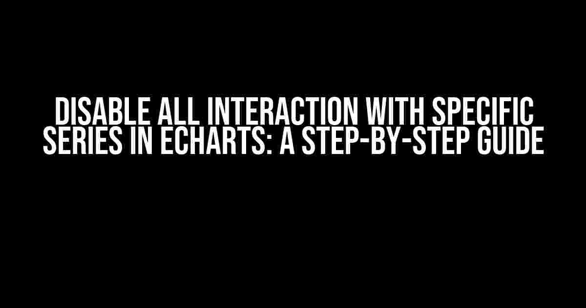 Disable All Interaction with Specific Series in ECharts: A Step-by-Step Guide