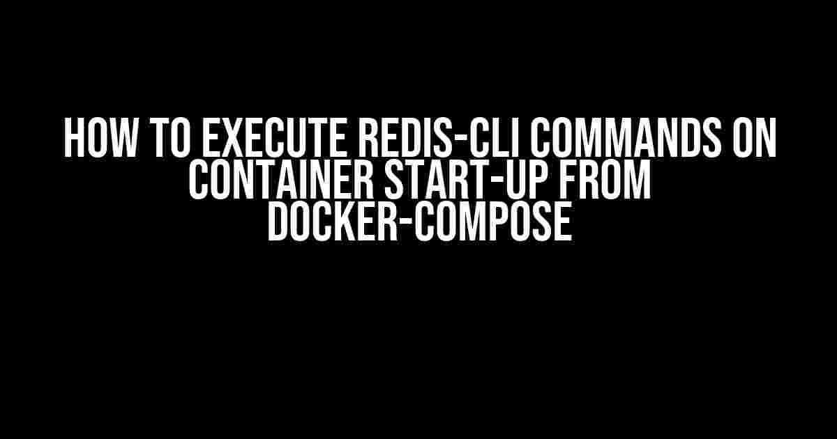 How to Execute Redis-CLI Commands on Container Start-up from Docker-Compose