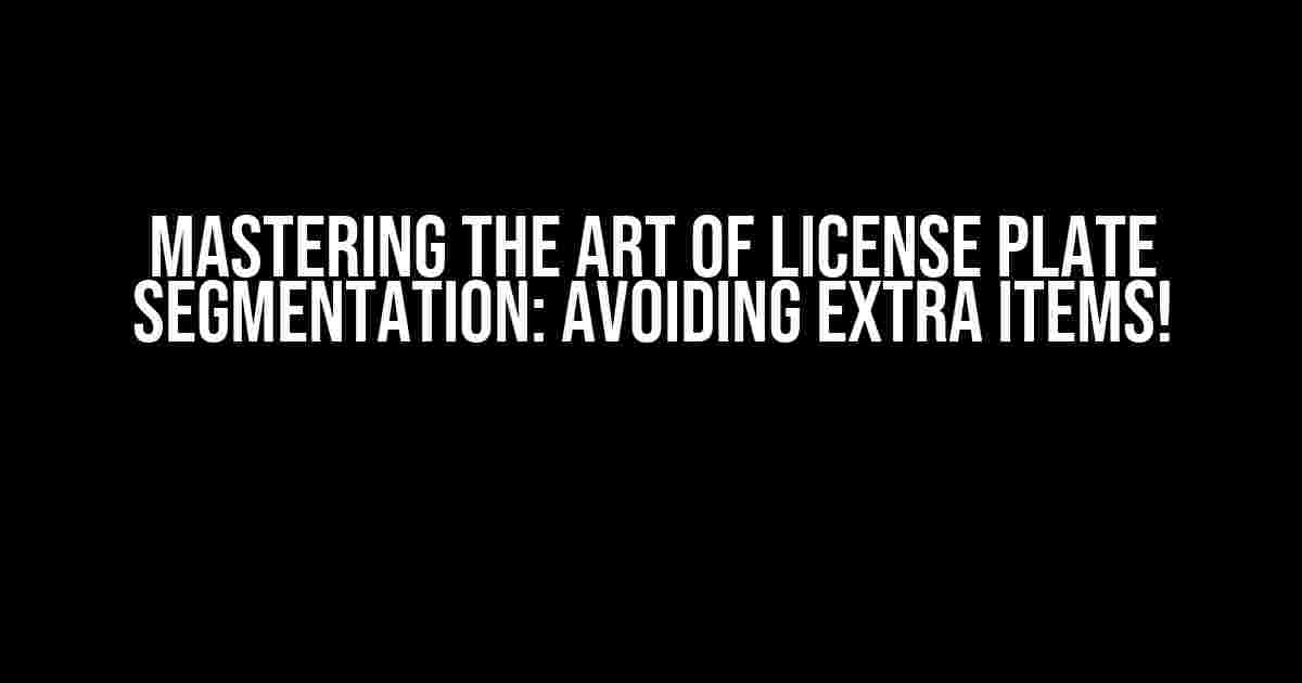 Mastering the Art of License Plate Segmentation: Avoiding Extra Items!