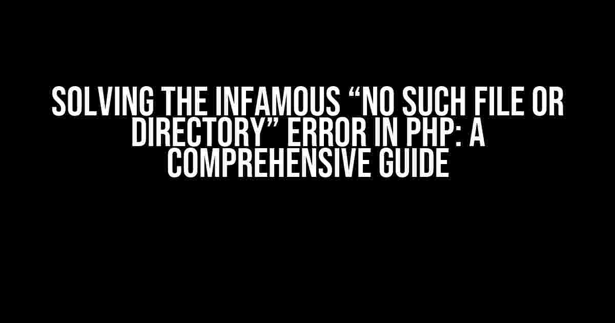 Solving the Infamous “No such file or directory” Error in PHP: A Comprehensive Guide