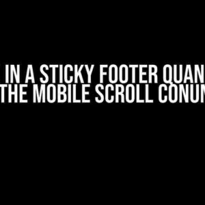 Stuck in a Sticky Footer Quandary? Solve the Mobile Scroll Conundrum!