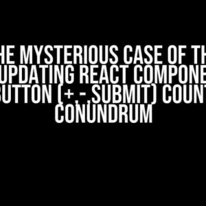 The Mysterious Case of the Non-Updating React Component: A 3-Button (+,-,Submit) Counter Conundrum