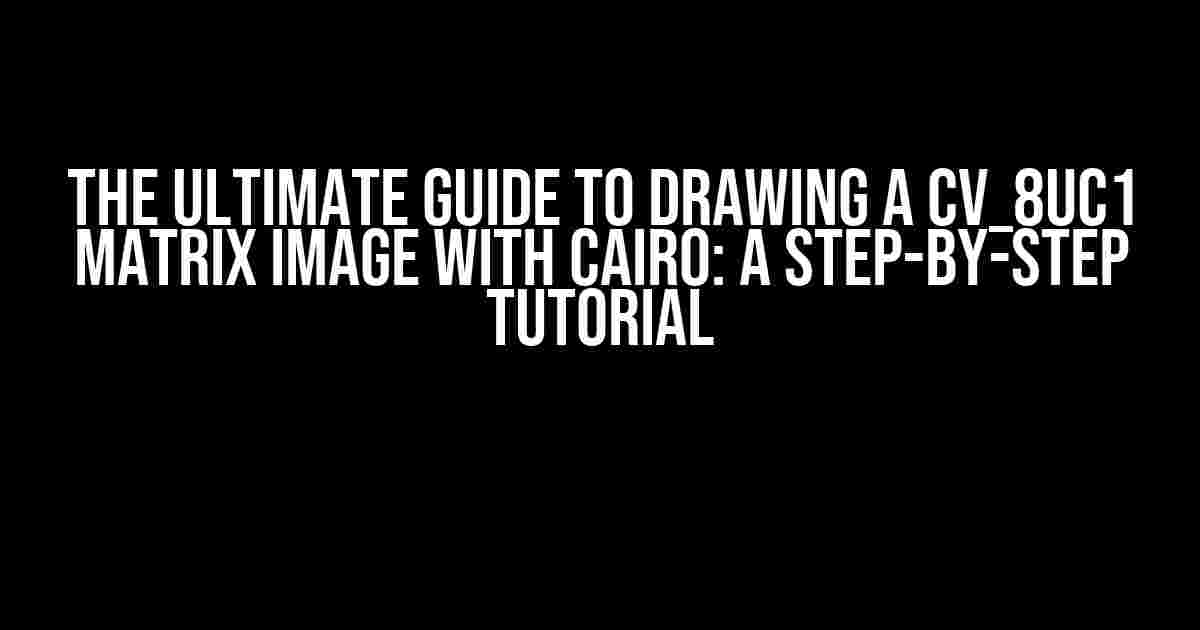 The Ultimate Guide to Drawing a CV_8UC1 Matrix Image with Cairo: A Step-by-Step Tutorial