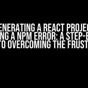 When Generating a React Project, Then Receiving a NPM Error: A Step-by-Step Guide to Overcoming the Frustration